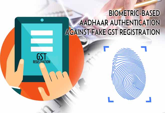 GST officials to start biometric-based Aadhaar authentication against fake registration