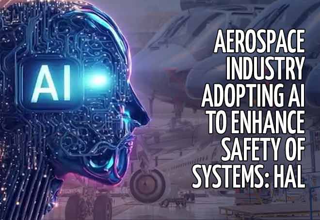 Aerospace Industry Adopting AI To Enhance Safety Of Systems: HAL