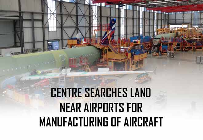 Centre searches land near airports for manufacturing of aircraft
