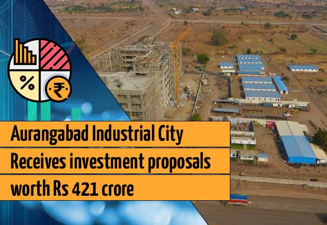 Aurangabad Industrial City receives investment proposals worth Rs 421 crore