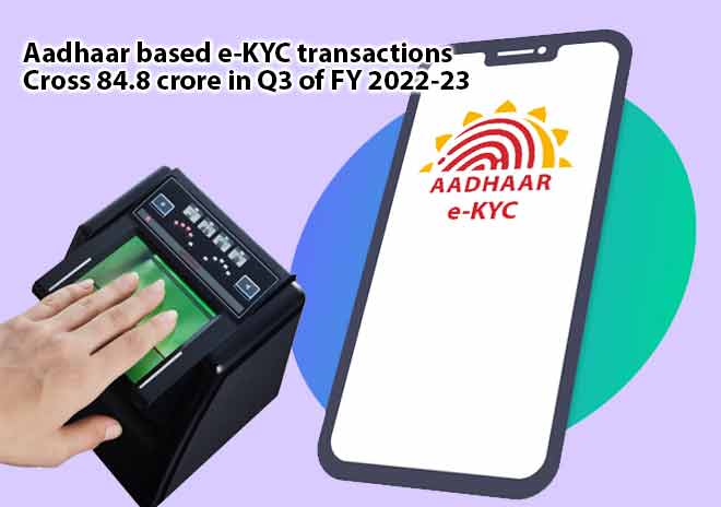 Aadhaar based e-KYC transactions cross 84.8 crore in Q3 of FY 2022-23