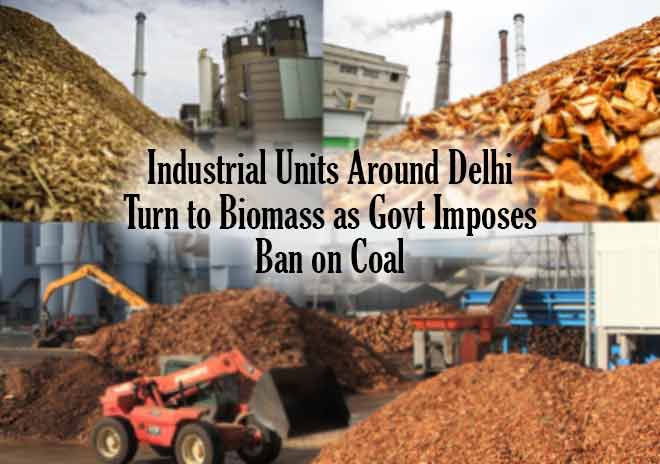 Industrial units around Delhi turn to biomass as govt imposes ban on coal