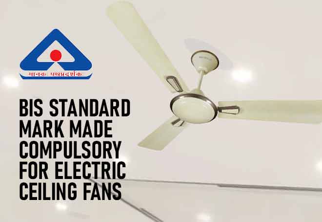 BIS Standard Mark Made Compulsory For Electric Ceiling Fans