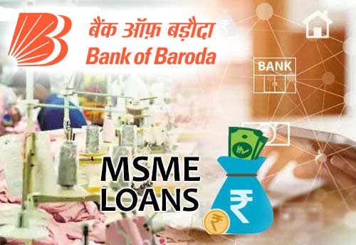 Bank of Baroda offers low interest loans up to Rs. 50 cr for MSMEs