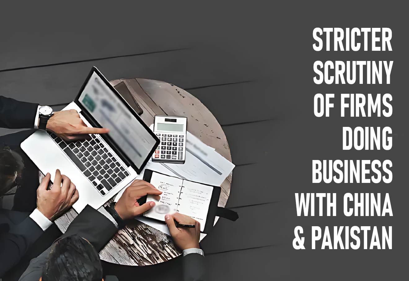 Stricter Scrutiny Of Firms Doing Business With China & Pakistan