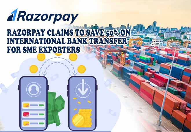 Razorpay claims to save 50% on international bank transfer for SME exporters