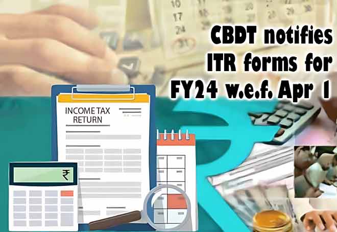 CBDT notifies ITR forms for FY24 w.e.f. Apr 1