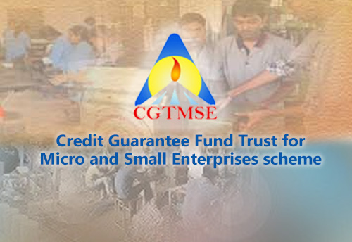 Govt issues notification on revisions in CGTMSE scheme, urges MSMEs to avail benefits
