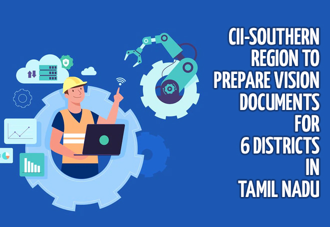 CII-South Region to prepare vision documents for 6 districts in Tamil Nadu