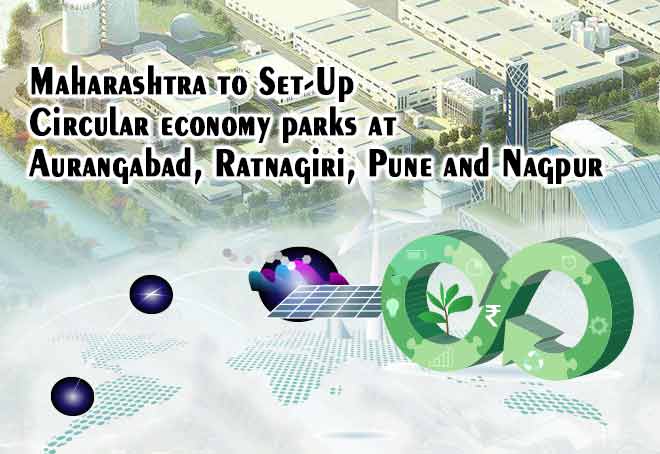 Maharashtra to set up Circular economy parks at Aurangabad, Ratnagiri, Pune and Nagpur