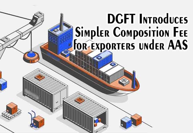 DGFT introduces simpler Composition Fee for exporters under AAS