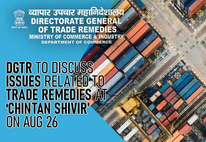 DGTR To Discuss Issues Related To Trade Remedies at ‘Chintan Shivir’ On Aug 26
