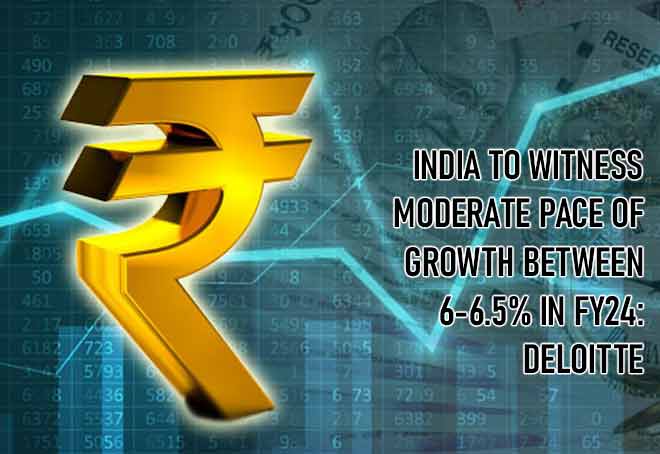 India to witness moderate pace of growth between 6-6.5% in FY24: Deloitte