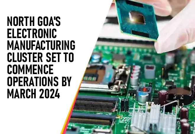 North Goa's electronic manufacturing cluster set to commence operations by march 2024