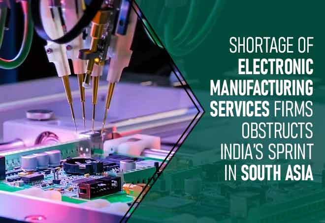Shortage of Electronic Manufacturing Services Firms Obstructs India’s Sprint In South Asia