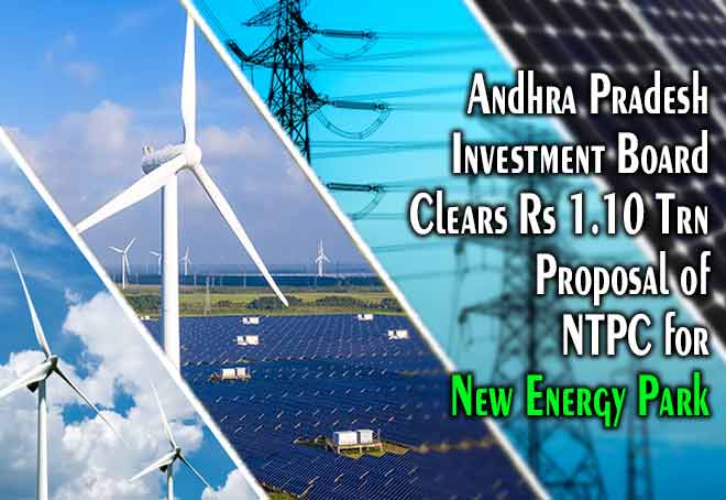 Andhra Pradesh investment board clears Rs 1.10 trn proposal of NTPC for new energy park