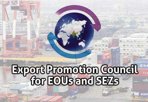 Export Promotion Council for EOUs and SEZs requests PM Modi to issue nationwide policy for running businesses