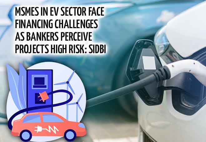MSMEs in EV sector face financing challenges as bankers perceive projects high risk: SIDBI
