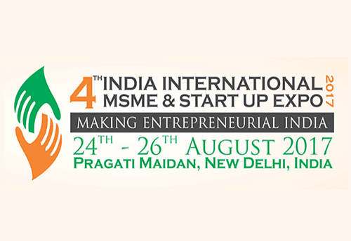 4th India International MSME & Start-up Expo-2017 to be held at Pragati Maidan from August 24-26, 2017