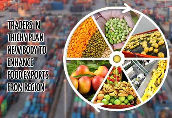Traders in Trichy plan new body to enhance food exports from region