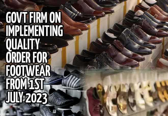 Govt firm on implementing Quality Order for Footwear from 1st July 2023