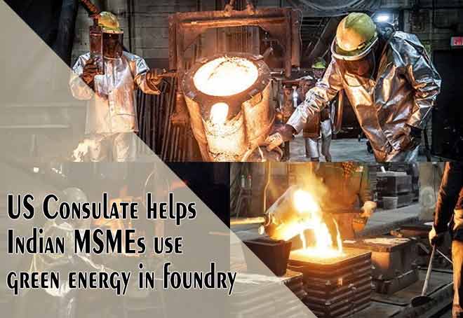 US Consulate helps Indian MSMEs use green energy in foundry