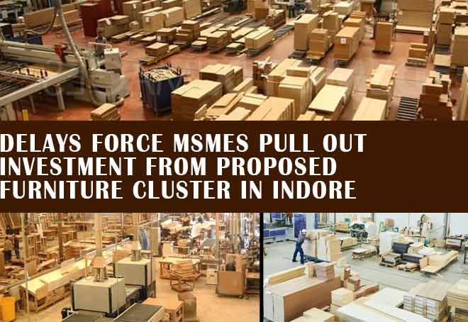 Delays force MSMEs pull out investment from proposed furniture cluster in Indore
