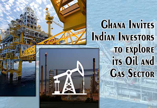 Ghana invites Indian investors to explore its oil and gas sector