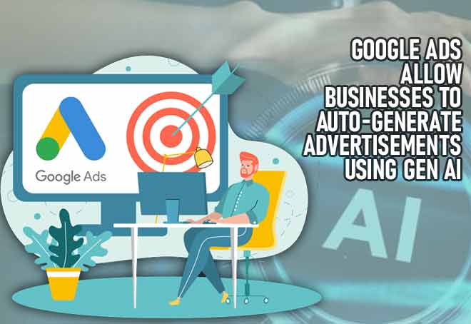 Google Ads allow businesses to auto-generate advertisements using Gen AI