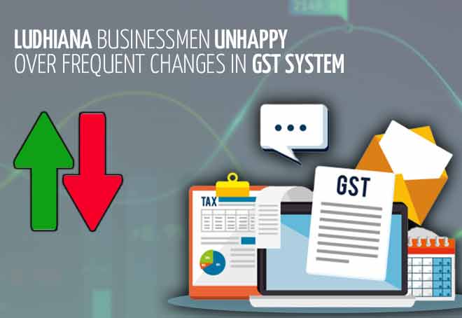 Ludhiana businessmen unhappy over frequent changes in GST system