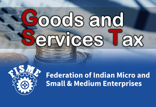 GST Council invites FISME to discuss GST-related issues of MSMEs on August 4