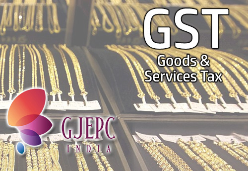 3% GST on gold procurement hampering exports; refund process should be speeded up: GJEPC