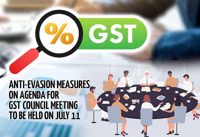 Anti-evasion measures on agenda for GST Council meeting to be held on July 11