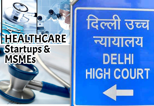 No qualification relaxation for Start-ups and MSMEs in healthcare: Delhi HC