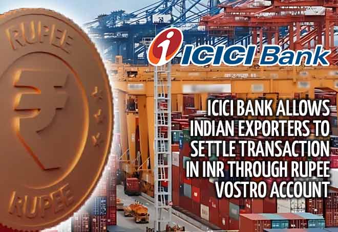 ICICI Bank allows Indian exporters to settle transaction in INR through Rupee Vostro Account