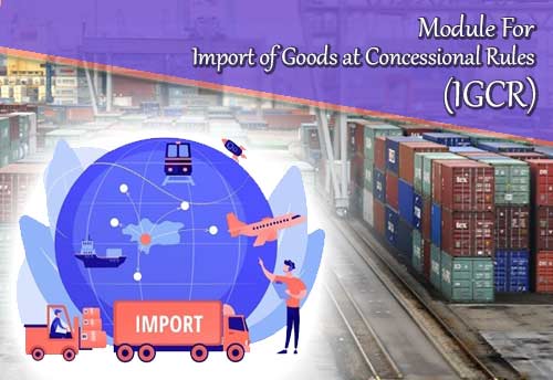 Online module for Import of Goods at Concessional Rules to be implemented from 1st March, says CBIC head