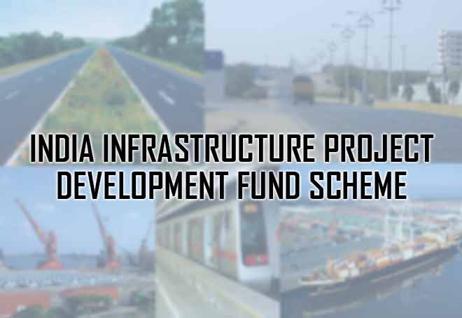 Govt notifies India Infrastructure Project Development Fund Scheme