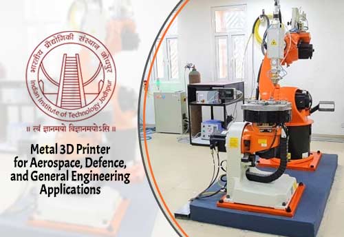 IIT Jodhpur develops metal 3D Printer for aerospace, defence applications