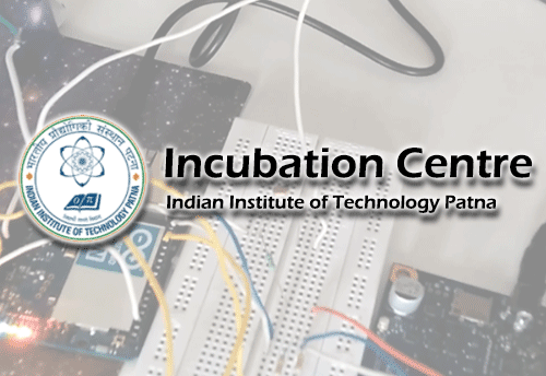Incubation Centre-IIT Patna invites applications from start-ups, incubatees in ESDM, Mfg, Medical Electronics