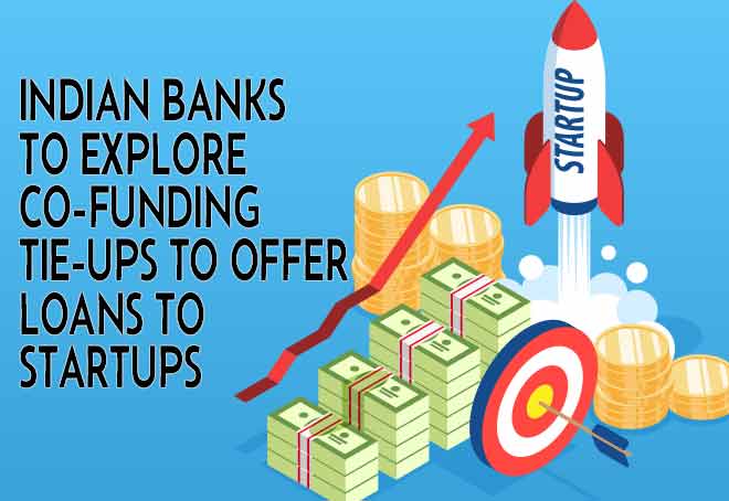 Indian Banks to explore co-funding tie-ups to offer loans to startups