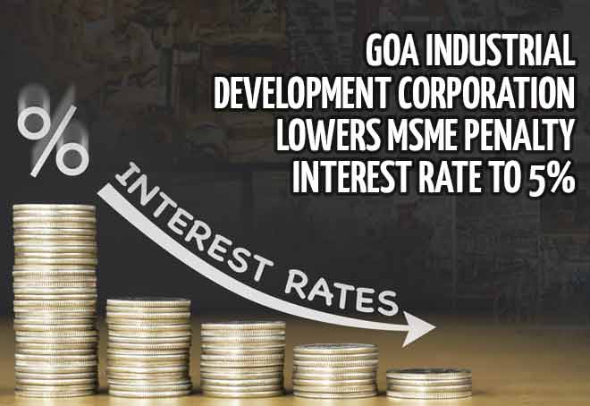 Goa Industrial Development Corporation lowers MSME penalty interest rate to 5%