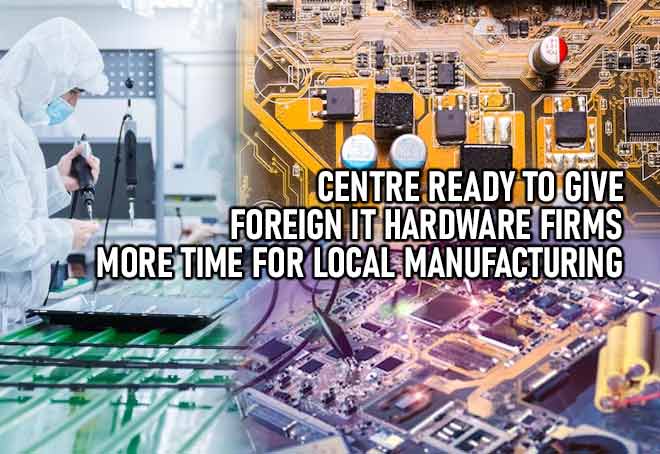 Centre Ready To Give Foreign IT Hardware Firms More Time For Local Manufacturing