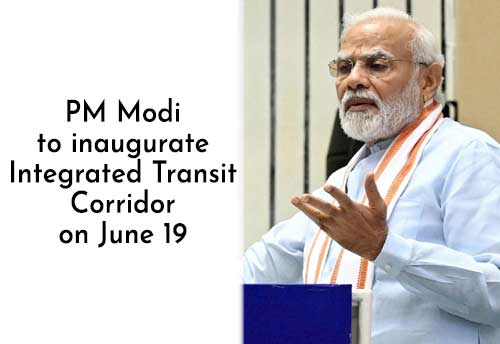 PM Modi to inaugurate Integrated Transit Corridor on June 19