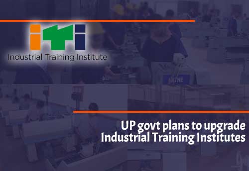 UP govt plans to upgrade ITIs at the cost of Rs 4,000 crore