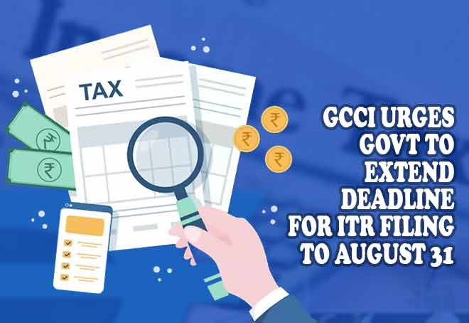 GCCI urges govt to extend deadline for ITR filing to August 31