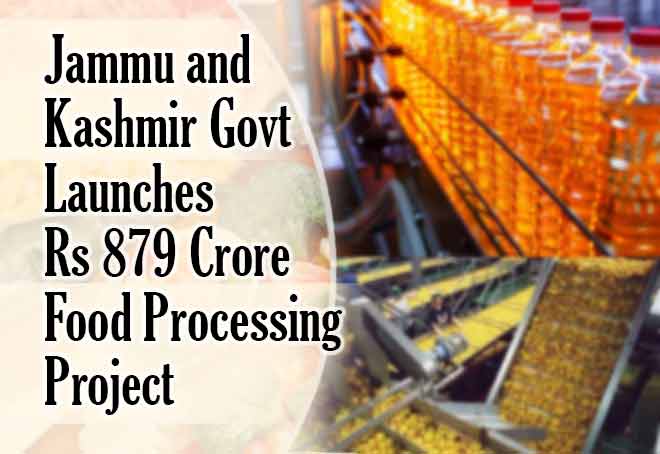 Jammu and Kashmir govt launches Rs 879 crore food processing project