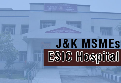 MSMSEs in J&K seek upgradation of ESIC hospital 