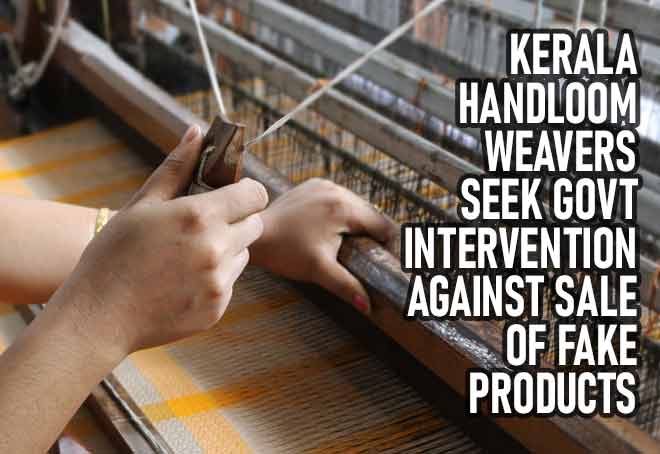 Kerala handloom weavers seek govt intervention against sale of fake products