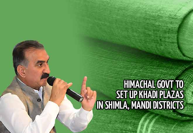 Himachal govt to set up Khadi plazas in Shimla, Mandi districts