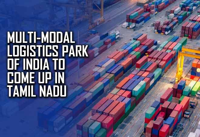 First multi-modal logistics park of India to come up in Tamil Nadu